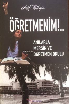 Öğretmenim! - Anılarla Mersin ve Öğretmen Okulu - 1