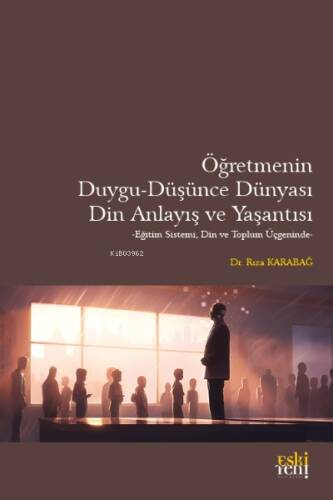 Öğretmenin Duygu-Düşünce Dünyası, Din Anlayış ve Yaşantısı - 1