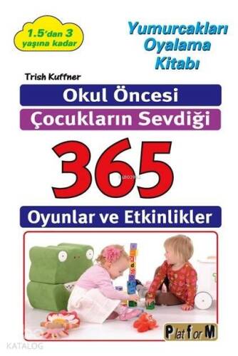 Okul Öncesi Çocukların Sevdiği 365 Oyun ve Etkinlikler; Yumurcakları Oyalama Kitabı 1.5'den 3 Yaşına Kadar - 1