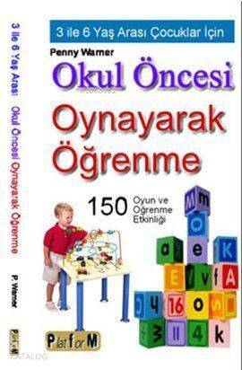 Okul Öncesi Oynayarak Öğrenme; 3 İle 6 Yaş Arası Çocuklar İçin 150 Oyun ve Öğrenme Etkinliği - 1