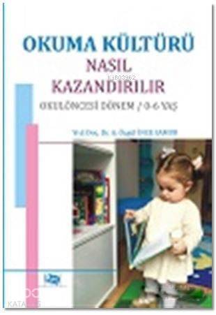 Okuma Kültürü Nasıl Kazandırılır; Okul Öncesi Dönem / 0-6 Yaş - 1