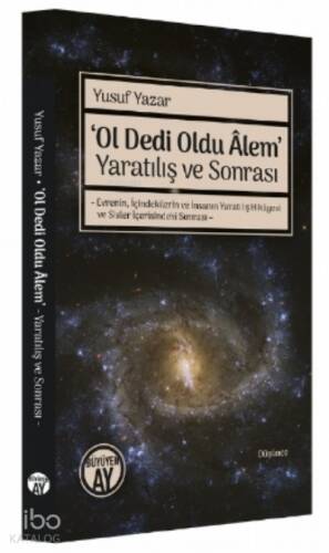 ‘Ol Dedi Oldu Âlem’ Yaratılış ve Sonrası;- Evrenin, İçindekilerin ve İnsanın Yaratılış Hikâyesi ve Sisler İçerisindeki Sonrası – - 1