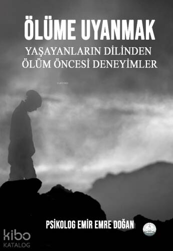 Ölüme Uyanmak: Yaşayanların Dilinden Ölüm Öncesi Deneyimler - 1