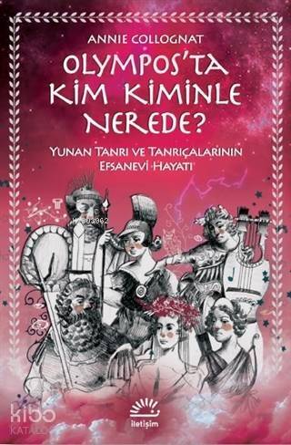 Olympos'ta Kim Kiminle Nerede?; Yunan Tanrı ve Tanrıçalarının Efsanevi Hayatı - 1