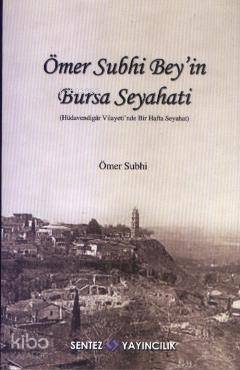 Ömer Subhi Bey'in Bursa Seyahati; Hüdevendigar Vilayeti'nde Bir Hafta Seyahati - 1