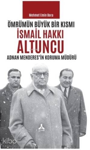 Ömrümün Büyük Bir Kısmı - İsmail Hakkı Altuncu Adnan Menderes'in Koruma Müdürü - 1