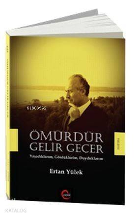 Ömürdür Gelir Geçer; Yaşadıklarım, Gördüklerim, Duyduklarım - 1