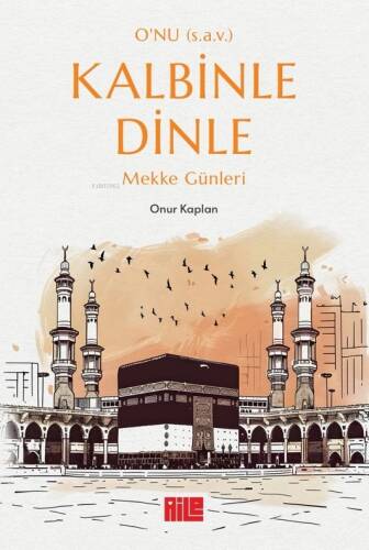 O’nu (s.a.v.) Kalbinle Dinle ;Mekke Günleri - 1