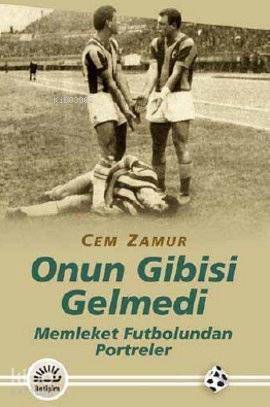 Onun Gibisi Gelmedi; Memleket Futbolundan Portreler - 1