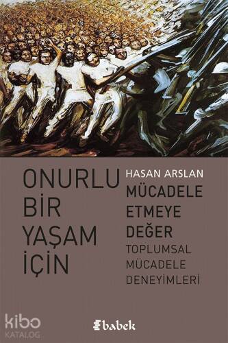 Onurlu Bir Yaşam İçin Mücadele Etmeye Değer;Toplumsal Mücadele Deneyimleri - 1