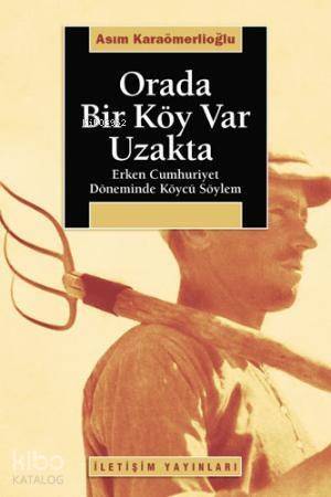 Orada Bir Köy Var Uzakta; Erken Cumhuriyet Döneminde Köycü Söylem - 1