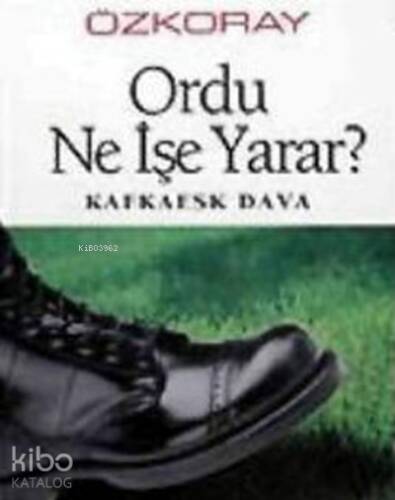 Ordu Ne İşe Yarar? ;Kafkaesk Dava - 1