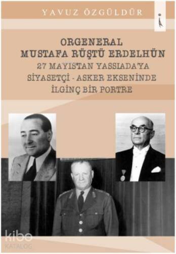 Orgeneral Mustafa Rüştü Erdelhün 27 Mayıstan Yassıadaya Siyasetçi - 1