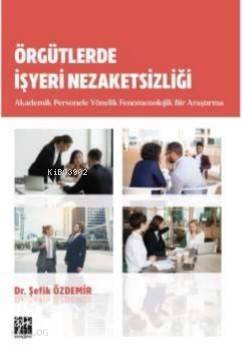 Örgütlerde İşyeri Nezaketsizliği Akademik Personele Yönelik Fenomenolojik Bir Araştırma - 1