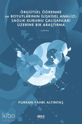 Örgütsel Öğrenme Ve Boyutlarının İlişkisel Analizi: Sağlık Kurumu Çalışanları Üzerine Bir Araştırma - 1