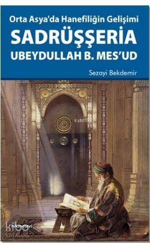 Orta Asya'da Hanefiliğin Gelişimi Sadrüşşeria Ubeydullah B. Mes'ud - 1