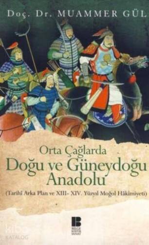 Orta Çağlarda Doğu ve Güneydoğu Anadolu; (Tarihi Arka Plan ve 13. - 14. Yüzyıl Moğol Hakimiyeti) - 1