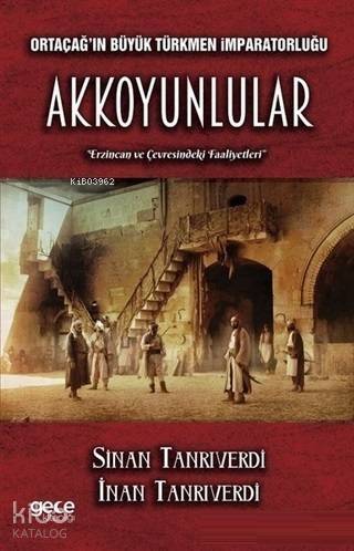 Ortaçağ'ın Büyük Türkmen İmparatorluğu Akkoyunlular Erzincan ve Çevresindeki Faaliyetleri - 1