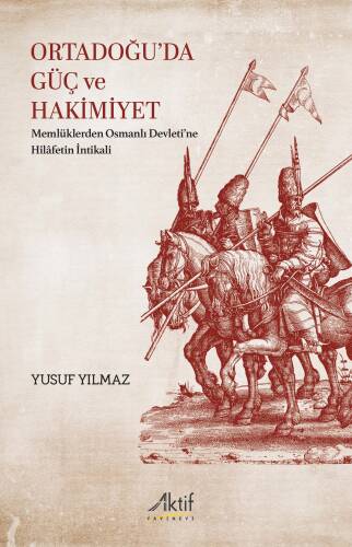 Ortadoğu’da Güç Ve Hakimiyet;Memlüklerden Osmanlı Devleti’ne Hilâfetin İntikali - 1