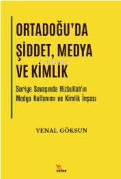 Ortadoğu’da Şiddet, Medya ve Kimlik;Suriye Savaşında Hizbullah’ın Medya Kullanımı ve Kimlik İnşası - 1