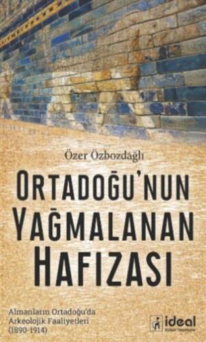 Ortadoğu'nun Yağmalanan Hafızası ;Almanların Ortadoğu’da Arkeolojik Faaliyetleri (1890-1914) - 1