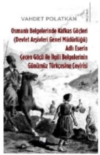 Osmanlı Belgelerinde Kafkas Göçleri ;Adlı Eserin Çeçen Göçü ile İlgili Belgelerinin Günümüz Türkçesine Çevirisi - 1