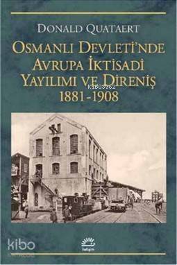 Osmanlı Devleti'nde Avrupa İktisadi Yayılımı ve Direnişi 1881 - 1908 - 1