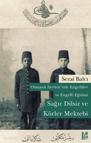 Osmanlı Devleti'nde Engelliler ve Engelli Eğitimi; Sağır Dilsiz ve Körler Mektebi - 1