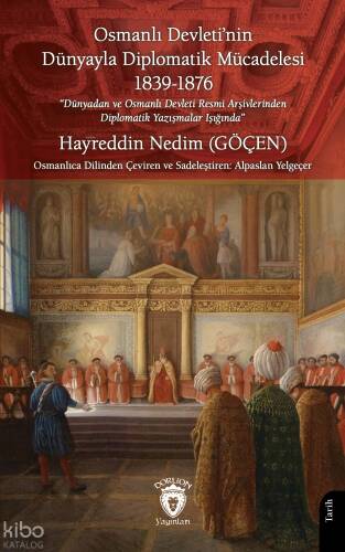 Osmanlı Devleti’nin Dünyayla Diplomatik Mücadelesi: “Dünyadan ve Osmanlı Devleti Resmi Arşivlerinden Diplomatik Yazışmalar Işığında” - 1