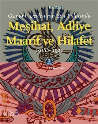 Osmanlı Devleti'nin Son Yıllarında Meşihat Adliye Maarif ve Hilafet 1918-1922 - 1