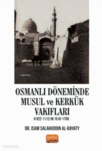 Osmanlı Döneminde Musul ve Kerkük Vakıfları H.922-1112 / M.1516-1700 - 1