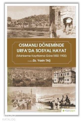 Osmanlı Döneminde Urfa'da Sosyal Hayat Mahkeme Kayıtlarına Göre 1850-1900 - 1