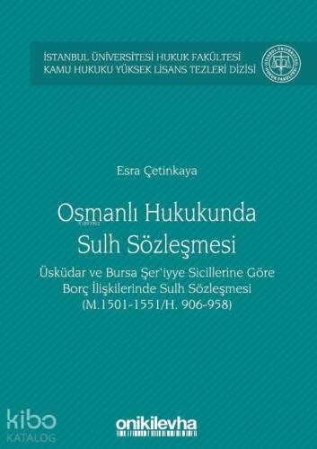 Osmanlı Hukukunda Sulh Sözleşmesi İstanbul Üniversitesi Hukuk Fakültesi Kamu Hukuku; Yüksek Lisans Tezleri Dizisi No:3 - 1