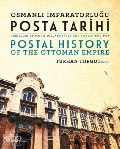 Osmanlı İmparatorluğu Posta Tarihi - Postal History Of The Ottoman Empire; (Ciltli) - 1