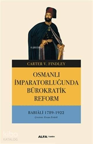 Osmanlı İmparatorluğunda Bürokratik Reform; Babıali 1789 - 1922 - 1