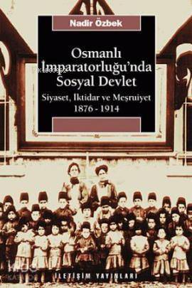 Osmanlı İmparatorluğu'nda Sosyal Devlet; Siyaset, İktidar ve Meşrutiyet 1876-1914 - 1