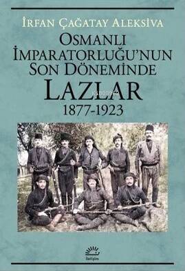 Osmanlı İmparatorluğu'nun Son Döneminde Lazlar 1877-1923 - 1