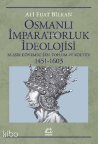 Osmanlı İmparatorluk İdeolojisi;Klasik Dönemde Din, Toplum Ve Kültür 1451-1603 - 1