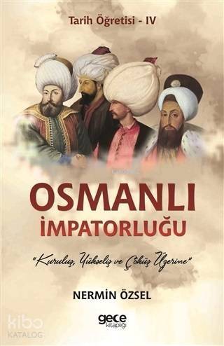 Osmanlı İmpatorluğu - Tarih Öğretisi; 4 Kuruluş, Yükseliş ve Çöküş Üzerine - 1