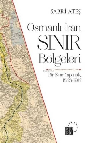 Osmanlı-İran Sınır Bölgeleri; Bir Sınır Yapmak, 1843-1914 - 1