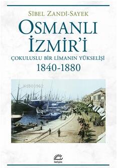 Osmanlı İzmir'i ;Çokuluslu Bir Limanın Yükselişi - 1840-1880 - 1