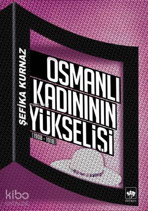 Osmanlı Kadınının Yükselişi; [1908 - 1918] - 1