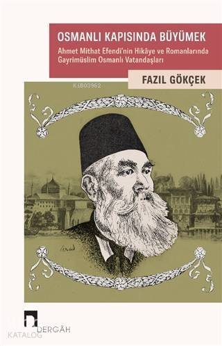 Osmanlı Kapısında Büyümek; Ahmet Mithat Efendi'nin Hikaye ve Romanlarında Gayrimüslim Osmanlı Vatandaşları - 1