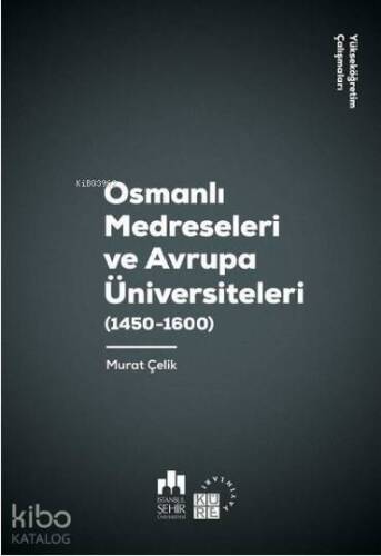 Osmanlı Medreseleri ve Avrupa Üniversiteleri 1450-1600-Yükseköğretim Çalışmaları 3 - 1