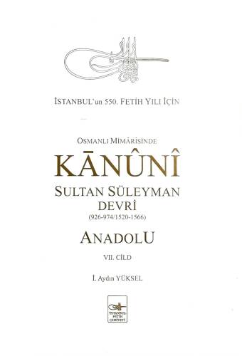 Osmanlı Mîmârîsinde Kanûnî Sultan Süleyman Devri (926-974 /1520-1566) Anadolu VII. Cild - 1