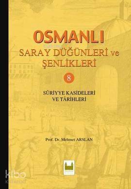 Osmanlı Saray Düğünleri ve Şenlikleri 8 (Ciltli); Suriyye Kasideleri ve Tarihleri - 1