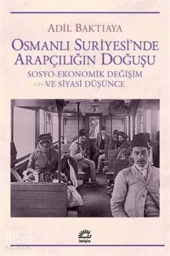 Osmanlı Suriyesi'nde Arapçılığın Doğuşu; Sosyo - Ekonomik Değişim ve Siyasi Düşünce - 1