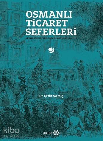 Osmanlı Ticaret Seferleri; Uluslararası Fuarlarda Osmanlılar 1851-1914 - 1