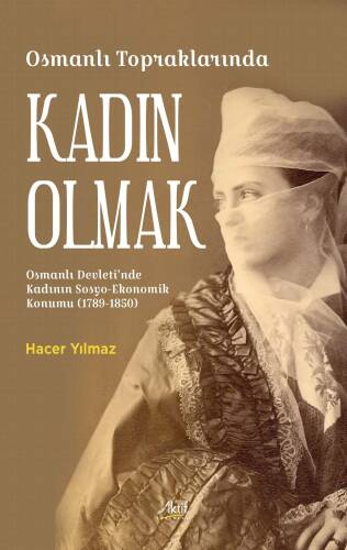 Osmanlı Topraklarında Kadın Olmak ;Osmanlı Devleti’nde Kadının Sosyo-Ekonomik Konumu (1789-1850) - 1