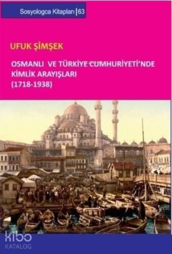 Osmanlı ve Türkiye Cumhuriyeti`nde Kimlik Arayışları (1718-1938) - 1